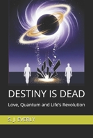 DESTINY IS DEAD: Love, Quantum, and Life’s Revolution B0F7LMRM6M Book Cover