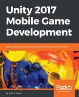 Unity 2017 Mobile Game Development: Build, deploy, and monetize games for Android and iOS with Unity 1787288714 Book Cover