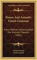 Pinney and Arnoult's French Grammar: A New Method, Combining Both the Oral and Theoretic, Particularly Calculated to Render the Speaking of French Easy to Learners of Different Ages and Capacities. wi 1147199477 Book Cover
