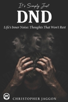 It’s Simply Just DND: Life’s Inner Noise: Thoughts That Won’t Rest (It's Simply Just life) B0GXVH1G6M Book Cover