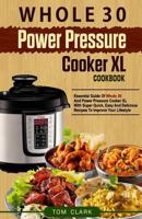 Whole 30 Power Pressure Cooker XL Cookbook: Essential Guide of Whole 30 and Power Pressure Cooker XL with Super Quick, Easy and Delicious Recipes to Improve Your Lifestyle 1985295555 Book Cover