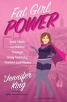 Fat Girl Power: How I Built Confidence Through Body Positivity, Fashion and Fitness 1537603221 Book Cover