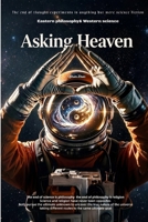 Asking Heaven: A Hard Sci-Fi Novel of Cosmic Truth and Forbidden Knowledge—Where Eastern Philosophy Meets Western Science B0H4X1XG7Y Book Cover