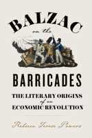 Balzac on the Barricades: The Literary Origins of an Economic Revolution 0813951410 Book Cover