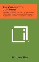 The Chinese Six Companies: A Short, General Historical Resume of Its Origin, Function, and Importance in the Life of the California Chinese 1258512971 Book Cover