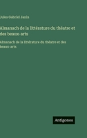 Almanach de la littérature du théatre et des beaux-arts: Almanach de la littérature du théatre et des beaux-arts (French Edition) 3563753423 Book Cover