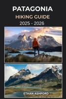 PATAGONIA HIKING GUIDE 2025 – 2026: Epic Trails, Insider Tips, and a Complete Trekking Guide to Torres del Paine, Fitz Roy, and Patagonia’s Hidden Wonders (The Explorer’s Footpath Series) B0FQJQ5G47 Book Cover