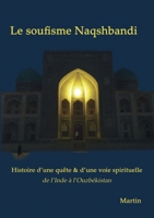 Le soufisme Naqshbandi: Histoire d'une quête et d'une voie spirituelle, de l'Inde à l'Ouzbékistan (French Edition) 2322581925 Book Cover