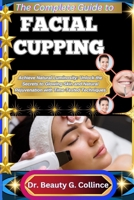 THE COMPLETE GUIDE TO FACIAL CUPPING: Achieve Natural Luminosity: Unlock the Secrets to Glowing Skin and Natural Rejuvenation with Time-Tested Techniques B0FHG844SP Book Cover