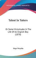 Talent in Tatters; Or, Some Vicissitudes in the Life of an English Boy 0353983799 Book Cover