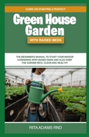 GUIDE ON STARTING A PERFECT GREENHOUSE GARDEN WITH RAISED BEDS: The Beginner's Manual to Start Your Indoor Gardening with Raised Beds and Also Keep the Garden Rich, Clean and Healthy B0974SJDFN Book Cover