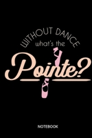 Without Dance Whats The Pointe? Notebook: Notebook for dancers and dance teachers 1697433782 Book Cover