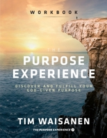 The Purpose Experience - Workbook: Discover and Fulfill Your God-Given Purpose 1954089155 Book Cover