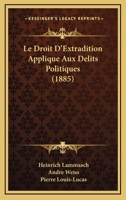Le Droit D'Extradition Applique Aux Delits Politiques (1885) 1147487383 Book Cover