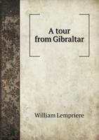 A Tour From Gibraltar To Tangier, Sallee, Mogodore, Santa Cruz, And Tarudant And Thence Over Mount Atlas To Morocco (1794) 1172661707 Book Cover