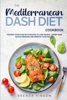 The Mediterranean Dash Diet Cookbook: The Best Food Plan with Recipes to Lose Weight, Lower Your Blood Pressure and Improve Your Health B084Q7PNCP Book Cover