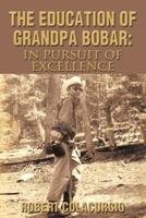 The Education of Grandpa Bobar: In Pursuit of Excellence 1479751642 Book Cover