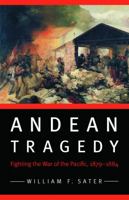 Andean Tragedy: Fighting the War of the Pacific, 1879-1884 (Studies in War, Society, and the Militar) 080322799X Book Cover