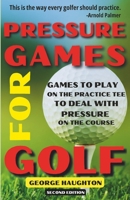 Pressure Games For Golf: Games To Play On The Practice Tee To Deal With Pressure On The Course 0945151012 Book Cover