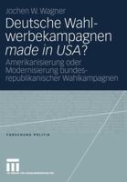Deutsche Wahlwerbekampagnen Made in USA?: Amerikanisierung Oder Modernisierung Bundesrepublikanischer Wahlkampagnen 3531145924 Book Cover