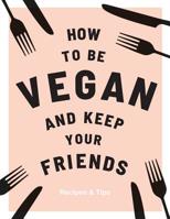 How to be Vegan and Keep your Friends 1787132749 Book Cover