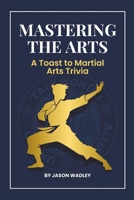 Mastering the Arts: A Toast to Martial Arts Trivia (Mastering the Martial Arts Trivai Vol. 1) B0F4RCN3WS Book Cover