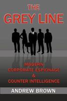 The Grey Line: Modern Corporate Espionage and Counterintelligence 1466338709 Book Cover