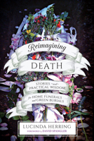 Reimagining Death: Stories and Practical Wisdom for Home Funerals and Green Burials 1623172926 Book Cover