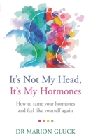 It's Not My Head, It's My Hormones: A guide to understanding and reclaiming hormone health 1409178560 Book Cover