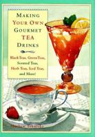 Making Your Own Gourmet Tea Drinks: Black Teas, Green Teas, Scented Teas, Herb Teas, Iced Teas, and More! 0517700301 Book Cover