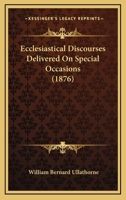 Ecclesiastical Discourses: Delivered on Special Occasions 1015125921 Book Cover