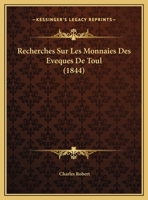 Recherches Sur Les Monnaies Des Eveques De Toul (1844) 1167436970 Book Cover