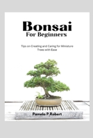 Bonsai for beginners: Tips on creating and caring for Miniature Trees with Ease B0BRZ2XRBY Book Cover