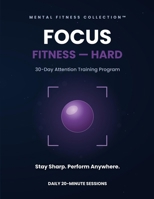 Focus Fitness — Hard: The Advanced 30-Day Attention Training Program for Deep, Sustained Focus B0HDHDN77L Book Cover