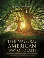 Natural American Way of Death : Everyone's Guide to the Revolution in Natural, Conservation, and Restoration Deathcare 1971095028 Book Cover