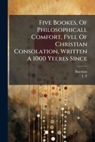 Five Bookes, Of Philosophicall Comfort, Fvll Of Christian Consolation, Written A 1000 Yeeres Since 1247705978 Book Cover