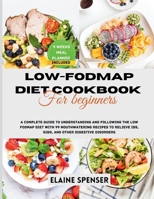 Low-FODMAP Diet Cookbook for Beginners: A Complete Guide to Understanding and Following the Low FODMAP Diet with 99 mouthwatering Recipes to Relieve IBS, SIBO, and Other Digestive Disorders B0CP4N94DD Book Cover