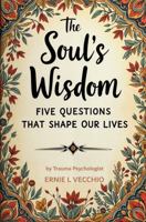 The Soul's Wisdom: Five Questions That Shape Our Lives B0DZCK9L4J Book Cover