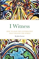 I Witness: How to Lead the Conversation That Changes the World 1716597315 Book Cover