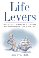 Life Levers: Make Small Changes to Create Big Improvements in Your Life 1723356190 Book Cover