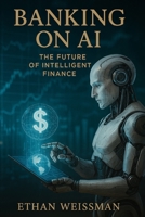 Banking on AI: The Future of Intelligent Finance B0DXC5ZG95 Book Cover