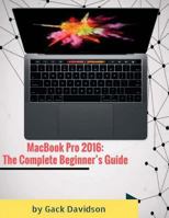 Macbook Pro 2016: The Complete Beginner's Guide 1542824567 Book Cover
