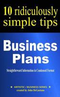 Business Plans: 10 Ridiculously Simple Tips: Straightforward Information in Condensed Format about Writing a Great Business Plan 1542834058 Book Cover