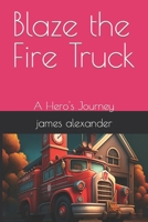 Blaze the Fire Truck: A Hero's Journey B0BVPMHPGC Book Cover