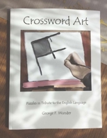 Crossword Art: Puzzles in Tribute to the English Language 0615900283 Book Cover