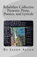 Rebelsfare Collective Presents: Prose, Poetics, and Lyricals 153541250X Book Cover