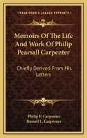 Memoirs of the Life and Work of Philip Pearsall Carpenter 0548300674 Book Cover