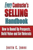 Every Contractor's Selling Handbook: How to Round Up Prospects, Build Value and Get Referrals 0615868835 Book Cover