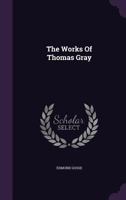 The Works of Thomas Gray .. 1147692858 Book Cover