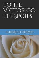 To the Victor go the Spoils 1070313599 Book Cover